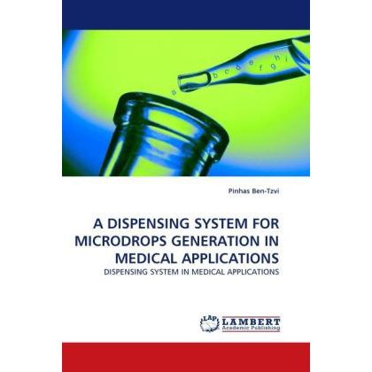 A Dispensing System For Microdrops Generation In Medical Applications, Fachbücher von Pinhas Ben-Tzvi