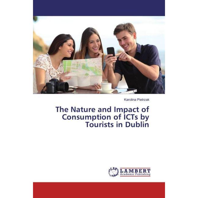 The Nature and Impact of Consumption of ICTs by Tourists in Dublin, Fachbücher von Karolina Pietrzak