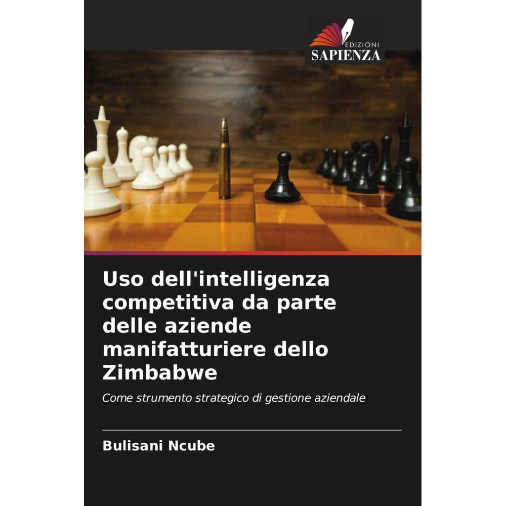 Uso dell'intelligenza competitiva da parte delle aziende manifatturiere dello Zimbabwe, Fachbücher von Bulisani Ncube