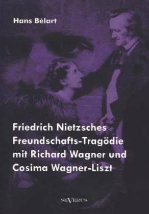 Produktbild Friedrich Nietzsches Freundschafts-Tragödie mit Richard Wagner und Cosima Wagner-Liszt (Hans Bélart, Deutsch)