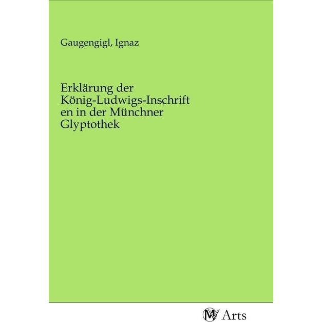 Erklärung der König-Ludwigs-Inschriften in der Münchner Glyptothek, Fachbücher von Ignaz Gaugengigl