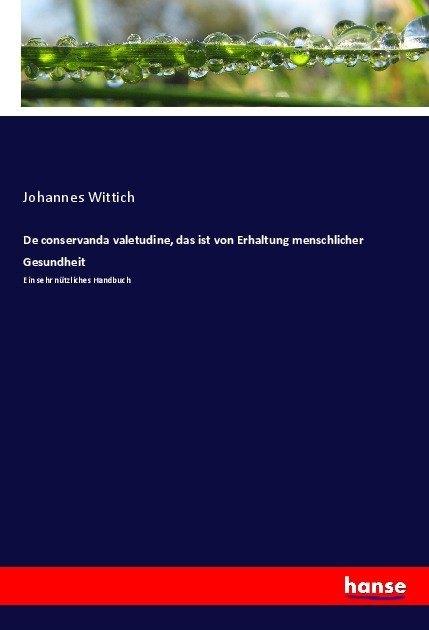 Produktbild De conservanda valetudine, das ist von Erhaltung menschlicher Gesundheit (Deutsch, Johannes Wittich, 2017)