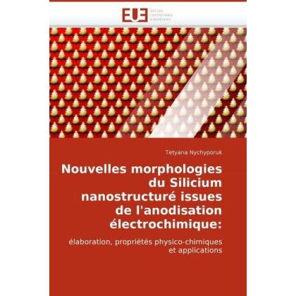 Nouvelles morphologies du Silicium nanostructuré issues de l'anodisation électrochimique:, Fachbücher