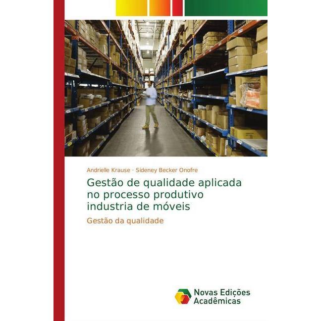 Gestão de qualidade aplicada no processo produtivo industria de móveis, Fachbücher von Andrielle Krause, Sideney Becker ...