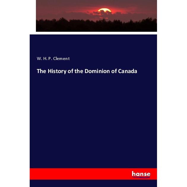 The History of the Dominion of Canada, Fachbücher von W. H. P. Clement
