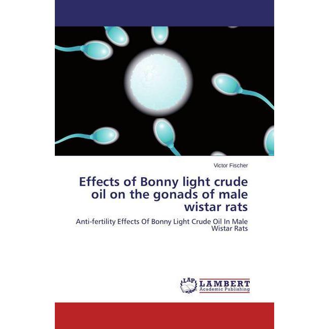 Effects of Bonny light crude oil on the gonads of male wistar rats, Fachbücher von Victor Fischer