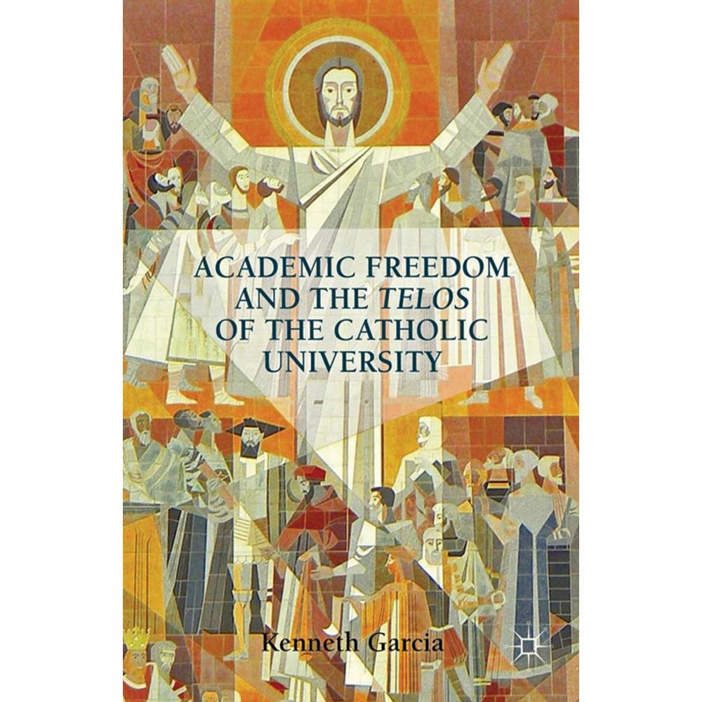Academic Freedom and the Telos of the Catholic University, Fachbücher von Kenneth Garcia