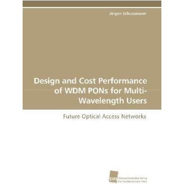 Design and Cost Performance of WDM PONs for Multi- Wavelength Users, Fachbücher von Jürgen Schussmann