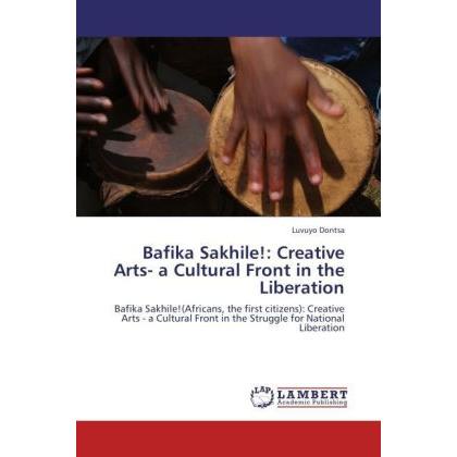 Bafika Sakhile!: Creative Arts- a Cultural Front in the Liberation, Fachbücher