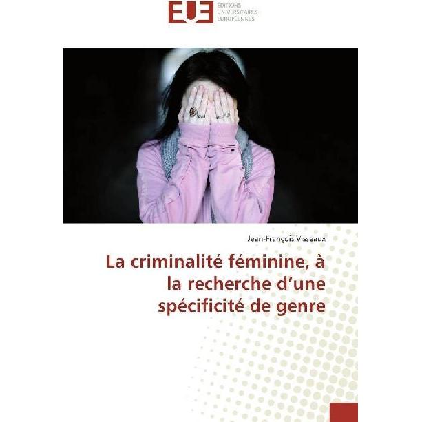La criminalité féminine, à la recherche d'une spécificité de genre, Fachbücher von Jean-François Visseaux
