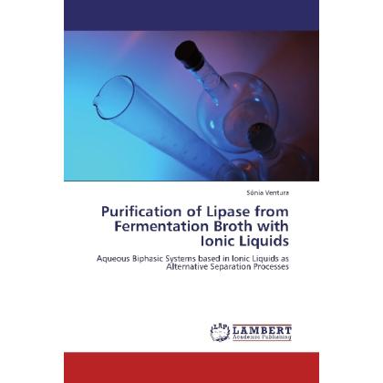 Purification of Lipase from Fermentation Broth with Ionic Liquids, Fachbücher von Sónia Ventura