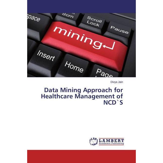 Data Mining Approach for Healthcare Management of NCD'S, Fachbücher von Divya Jain