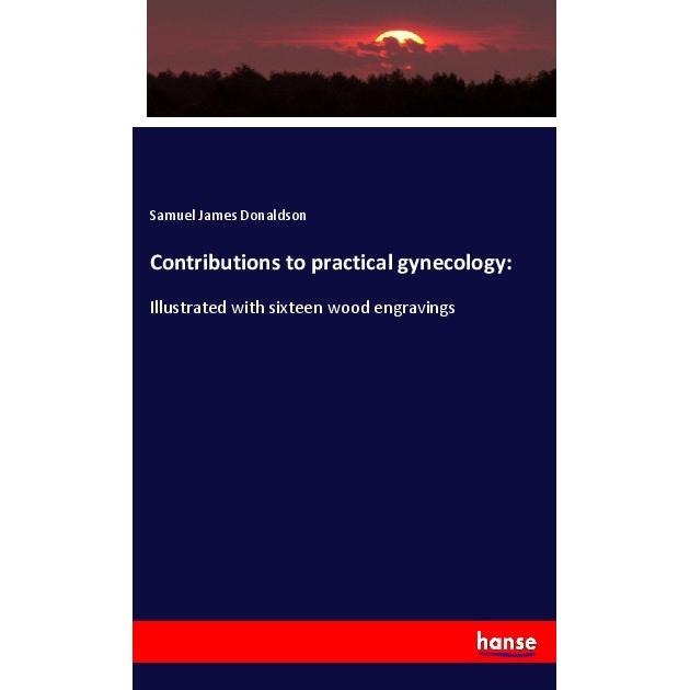 Contributions to practical gynecology:, Fachbücher von Samuel James Donaldson