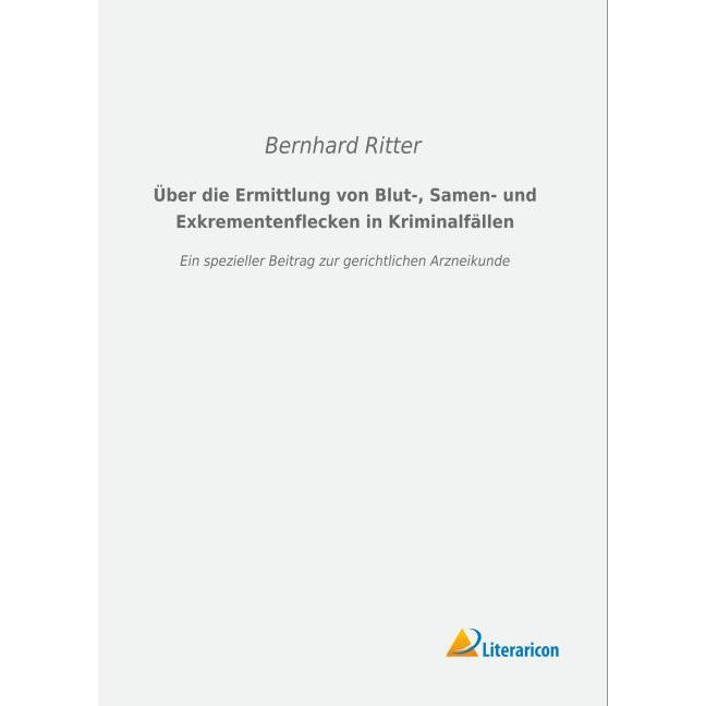 Über die Ermittlung von Blut-, Samen- und Exkrementenflecken in Kriminalfällen, Fachbücher von Bernhard Ritter