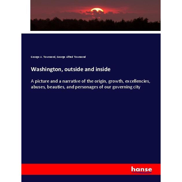 Washington, outside and inside, Fachbücher von George Alfred Townsend, George A. Townsend