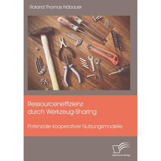 Ressourceneffizienz durch Werkzeug-Sharing: Potenziale kooperativer Nutzungsmodelle, Fachbücher