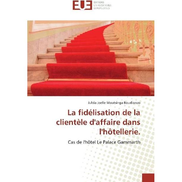 La fidélisation de la clientèle d'affaire dans l'hôtellerie., Fachbücher von Julvia Joelle Moutsinga Boudionzo