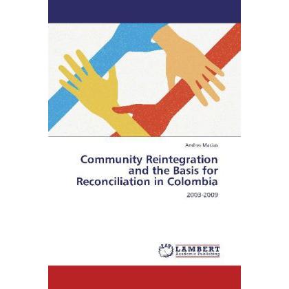 Community Reintegration and the Basis for Reconciliation in Colombia, Fachbücher von Andres Macias