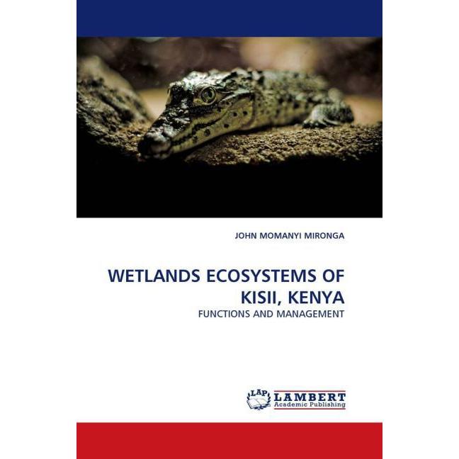 Wetlands Ecosystems Of Kisii, Kenya, Fachbücher von John Momanyi Mironga