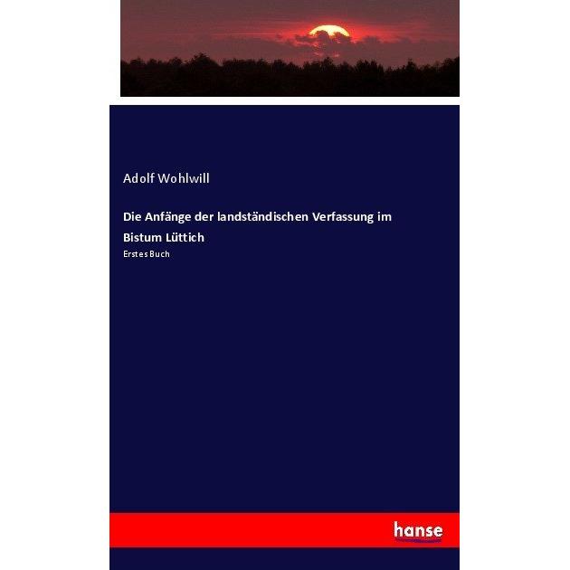Die Anfänge der landständischen Verfassung im Bistum Lüttich, Sachbücher von Adolf Wohlwill