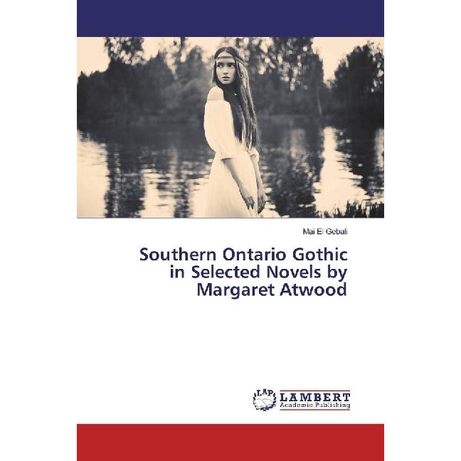 Southern Ontario Gothic in Selected Novels by Margaret Atwood, Fachbücher von Mai El Gebali
