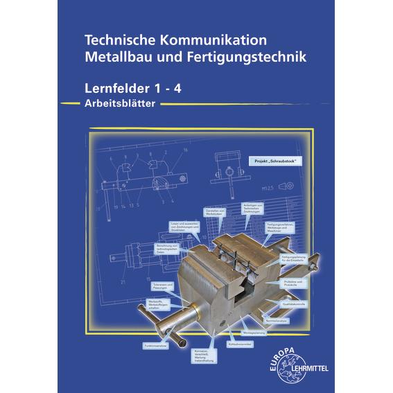 Technische Kommunikation. Metallbau und Fertigungstechnik. Lernfelder 1 - 4. Arbeitsblätter, Schulbücher von Dagmar Köhl...