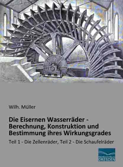 Produktbild Die Eisernen Wasserräder - Berechnung, Konstruktion und Bestimmung ihres Wirkungsgrades (Deutsch, Wilhelm Müller, 2014)