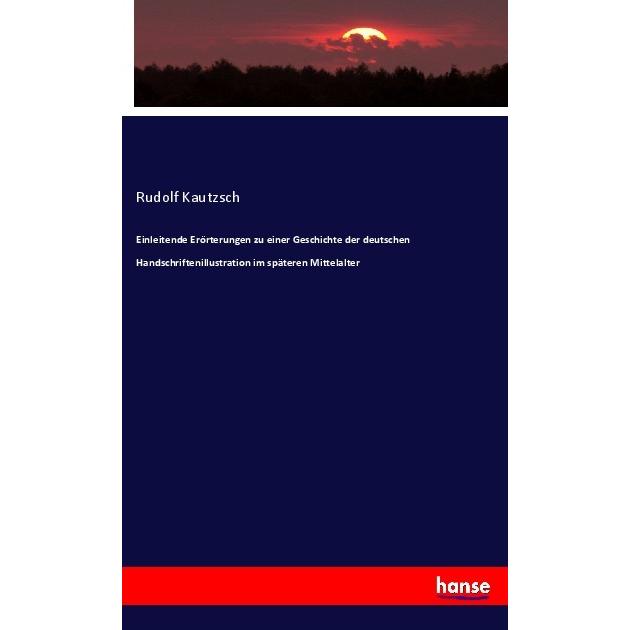 Einleitende Erörterungen zu einer Geschichte der deutschen Handschriftenillustration im späteren Mit, Fachbücher von Rud...