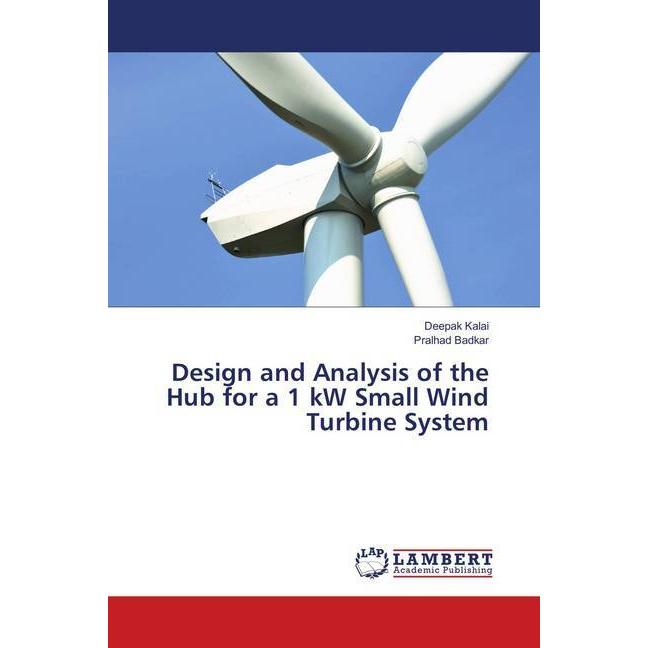 Design and Analysis of the Hub for a 1 kW Small Wind Turbine System, Fachbücher von Deepak Kalai, Pralhad Badkar
