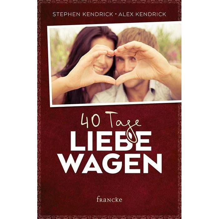 40 Tage Liebe wagen, Ratgeber von Alex Kendrick, Stephen Kendrick, Dagmar Schulzki