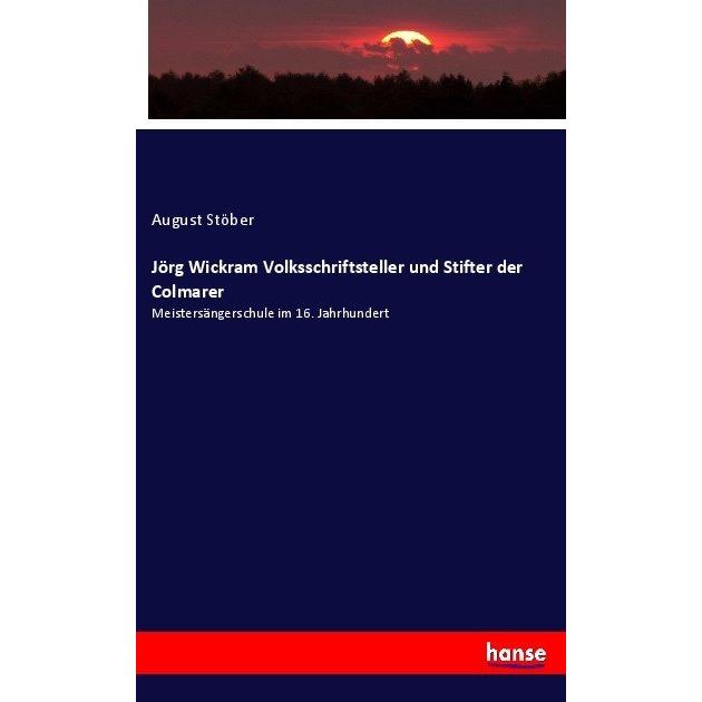 Jörg Wickram Volksschriftsteller und Stifter der Colmarer, Fachbücher von August Stöber