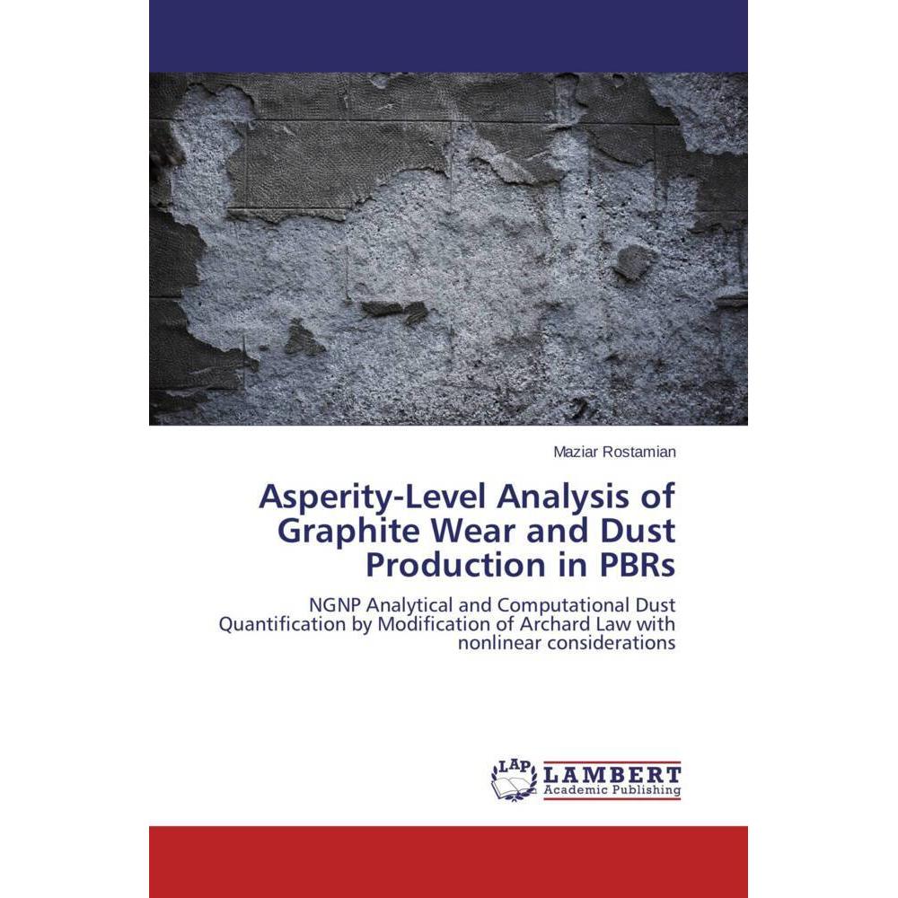 Asperity-Level Analysis of Graphite Wear and Dust Production in PBRs, Fachbücher von Maziar Rostamian