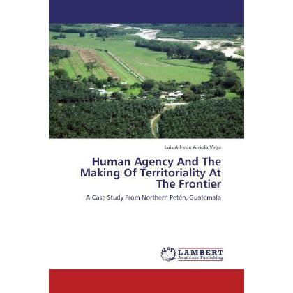 Human Agency And The Making Of Territoriality At The Frontier, Fachbücher