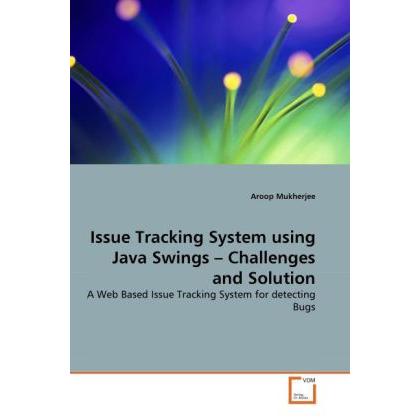 Issue Tracking System using Java Swings - Challenges and Solution, Fachbücher von Aroop Mukherjee
