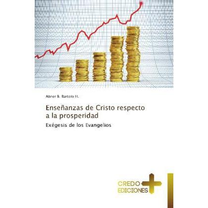 Enseñanzas de Cristo respecto a la prosperidad, Sachbücher von Abner B. Bartolo H.