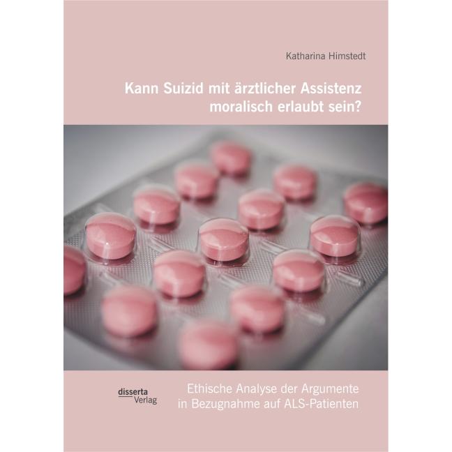 Kann Suizid mit ärztlicher Assistenz moralisch erlaubt sein? Ethische Analyse der Argumente in Be..., Fachbücher
