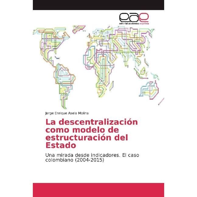 La descentralización como modelo de estructuración del Estado, Fachbücher von Jorge Enrique Asela Molina