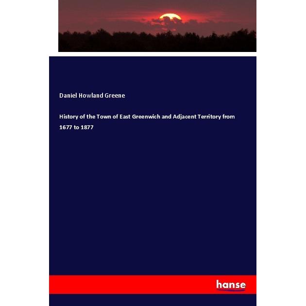 History of the Town of East Greenwich and Adjacent Territory from 1677 to 1877, Fachbücher von Daniel Howland Greene