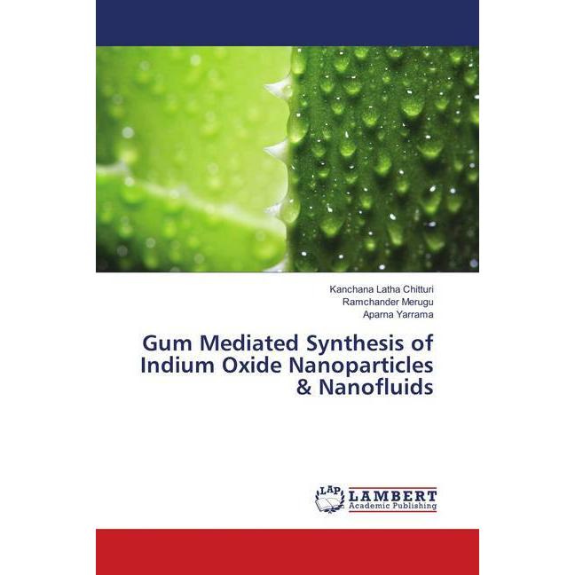Gum Mediated Synthesis of Indium Oxide Nanoparticles & Nanofluids, Fachbücher von Kanchana Latha Chitturi, Aparna Yarram...