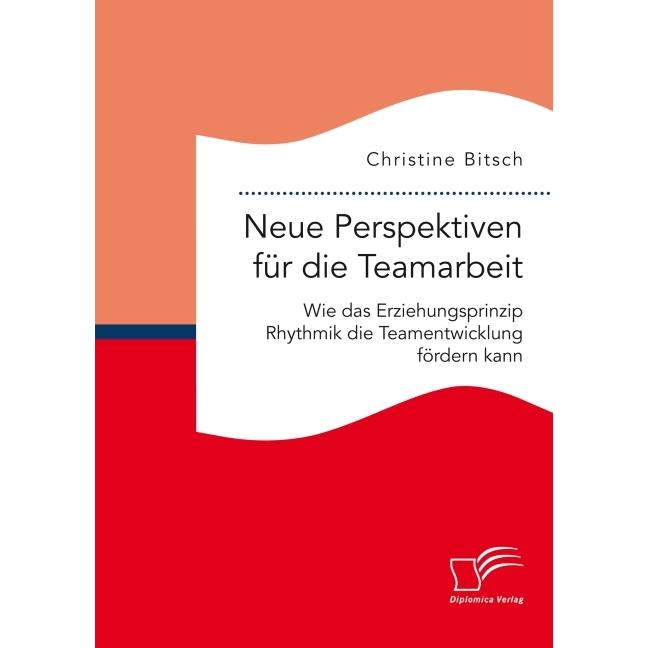 Neue Perspektiven für die Teamarbeit: Wie das Erziehungsprinzip Rhythmik die Teamentwicklung förd..., Fachbücher