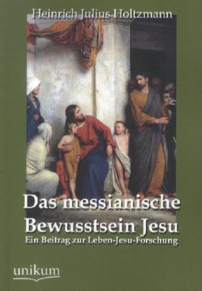 Produktbild Das messianische Bewusstsein Jesu (Deutsch, Heinrich J. Holtzmann, 2012)