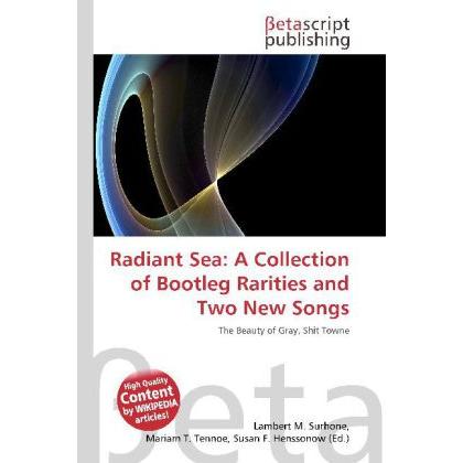 Radiant Sea: A Collection of Bootleg Rarities and Two New Songs, Fachbücher von Lambert M. Surhone, Mariam T. Tennoe, Su...