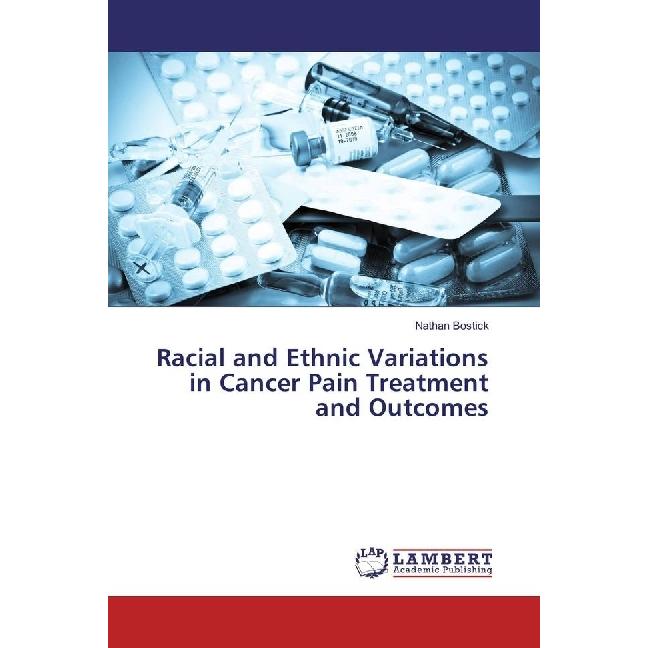 Racial and Ethnic Variations in Cancer Pain Treatment and Outcomes, Fachbücher von Nathan Bostick