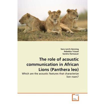 The role of acoustic communication in African Lions (Panthera leo), Fachbücher von Sandra Ramsauer, Sara Lerch-Henning, ...