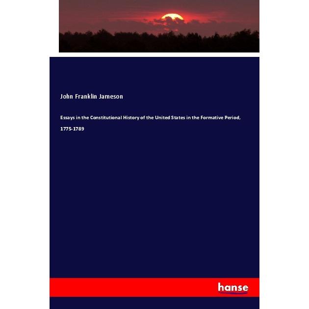 Essays in the Constitutional History of the United States in the Formative Period, 1775-1789, Fachbücher von John Frankl...