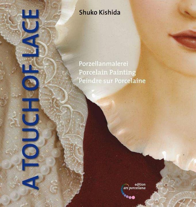 Produktbild Porzellanmalerei / A Touch of Lace (Deutsch, Englisch, Französisch, Amélie Neugebauer, Andrea Hölzl, Janice Luther, Mika Inoue, Shuko Kishida, 2013)