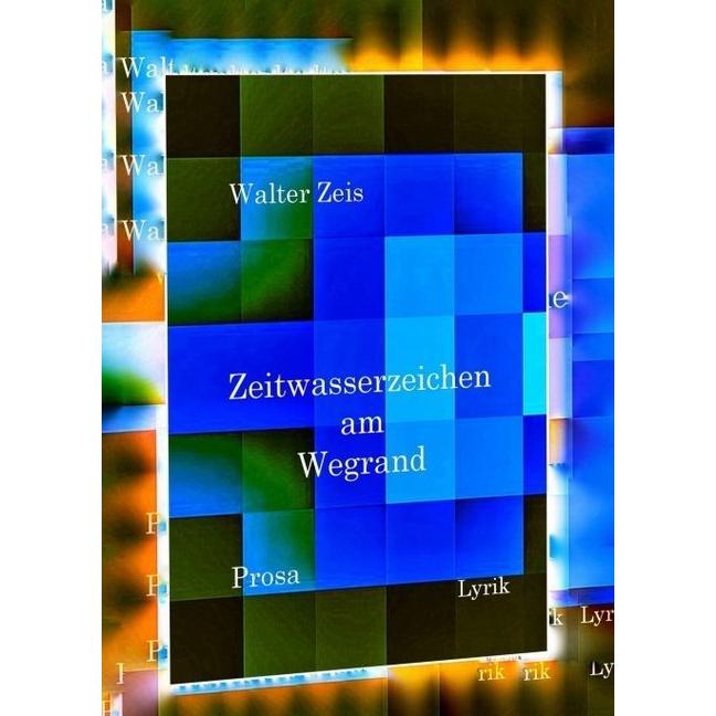 Zeitwasserzeichen am Wegrand, Belletristik von Walter Zeis