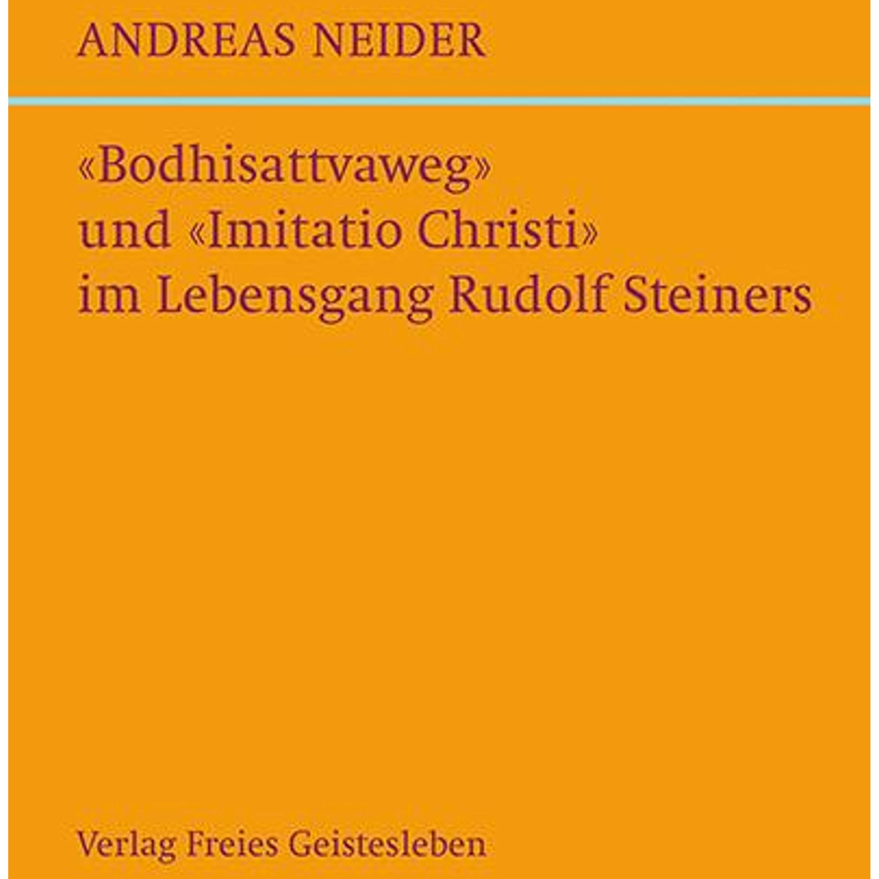 »Bodhisattvaweg« und »Imitatio Christi« im Lebensgang Rudolf Steiners, Fachbücher von Andreas Neider