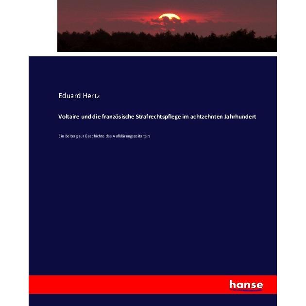 Voltaire und die französische Strafrechtspflege im achtzehnten Jahrhundert, Fachbücher von Eduard Hertz