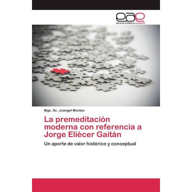 La premeditación moderna con referencia a Jorge Eliécer Gaitán, Fachbücher von Mgs. Sc. Joangel Montes